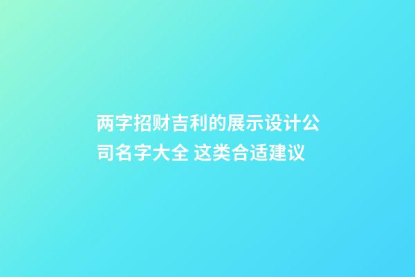 两字招财吉利的展示设计公司名字大全 这类合适建议-第1张-公司起名-玄机派
